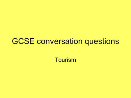 GCSE conversation questions Tourism. 1.Qu’est-ce que tu fais d’habitude en vacances. D’habitude/normalement je vais en/au avec on loge/reste dans on descend.