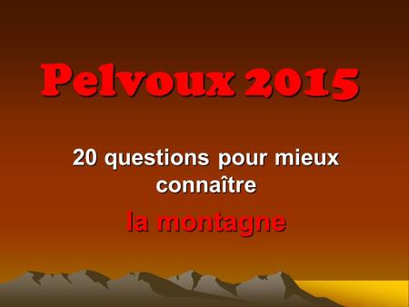 Pelvoux 2015 20 questions pour mieux connaître la montagne.