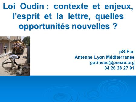 Loi Oudin : contexte et enjeux, l’esprit et la lettre, quelles opportunités nouvelles ? pS-Eau Antenne Lyon Méditerranée 04 26 28 27.