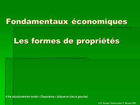 CGT Renault Technocentre P. Nicolas 2009 Fondamentaux économiques Les formes de propriétés A lire absolument en mode « Diaporama » (cliquer en bas à gauche)