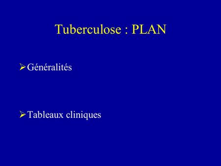 Tuberculose : PLAN Généralités Tableaux cliniques.