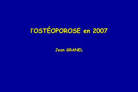 l’OSTÉOPOROSE en 2007 Jean GRANEL