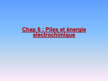 Chap 6 : Piles et énergie electrochimique