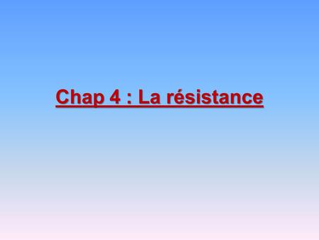 Chap 4 : La résistance.