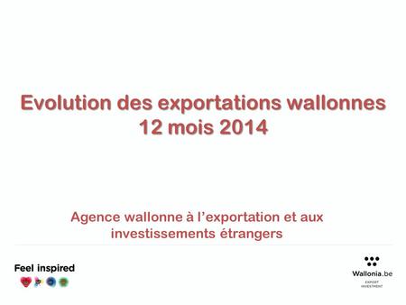 Evolution des exportations wallonnes 12 mois 2014 Agence wallonne à l’exportation et aux investissements étrangers.