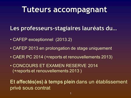 1 Tuteurs accompagnant Les professeurs-stagiaires lauréats du… CAFEP exceptionnel (2013.2) CAFEP 2013 en prolongation de stage uniquement CAER PC 2014.