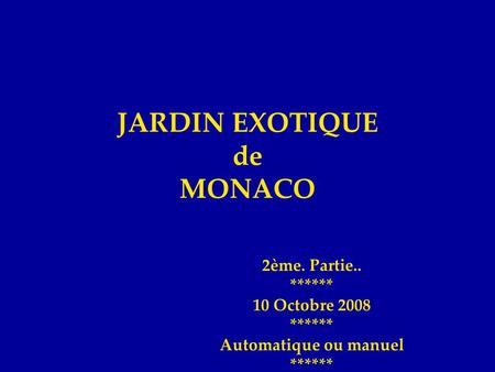 JARDIN EXOTIQUE de MONACO 2ème. Partie.. ****** 10 Octobre 2008 ****** Automatique ou manuel ******