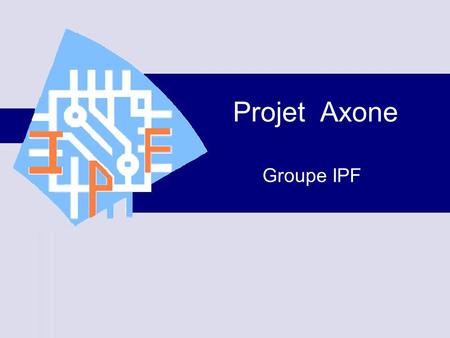 Projet Axone Groupe IPF. Présentation Le client : l’IFIPS –5 écoles, 4 spécialités –3 statuts d’étudiants –Différents lieux –Diffrérents types de cours.