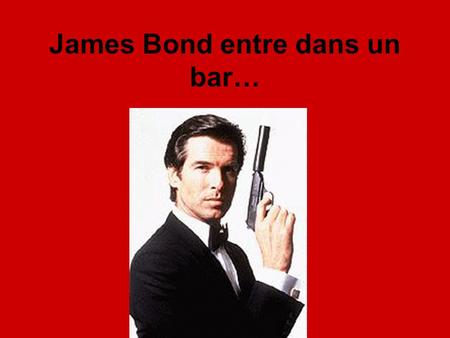James Bond entre dans un bar…