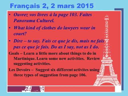 Français 2, 2 mars 2015 Ouvrez vos livres à la page 103. Faites Panorama Culturel. What kind of clothes do lawyers wear in court? Dire – to say. Fais ce.