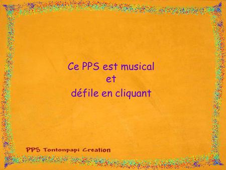 Ce PPS est musical et défile en cliquant Diaporama PPS réalisé pour   Trois Petits.