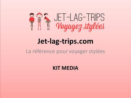 Jet-lag-trips.com La référence pour voyager stylées KIT MEDIA.