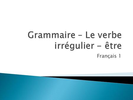 Français 1 1. Unlike the regular –ER verbs that you have learned so far, the verb être is an irregular verb.