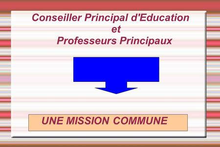 Conseiller Principal d'Education et Professeurs Principaux UNE MISSION COMMUNE.