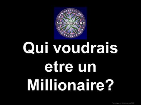 Template by Bill Arcuri, WCSD Qui voudrais etre un Millionaire?