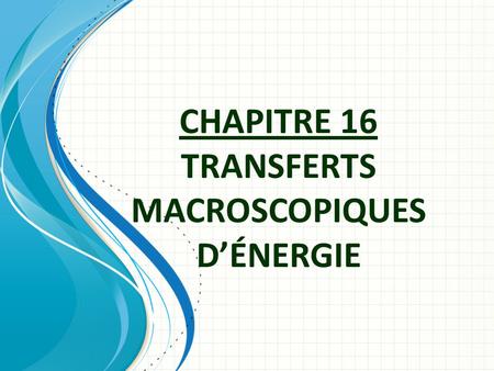 CHAPITRE 16 TRANSFERTS MACROSCOPIQUES D’ÉNERGIE