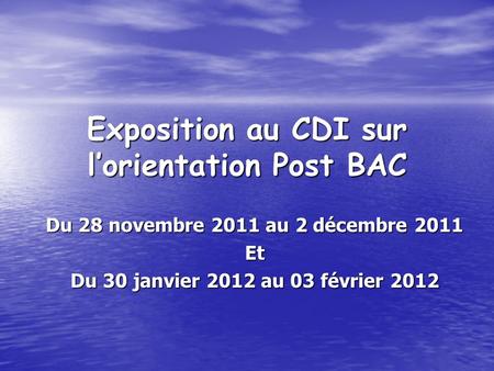 Exposition au CDI sur l’orientation Post BAC Du 28 novembre 2011 au 2 décembre 2011 Et Du 30 janvier 2012 au 03 février 2012.