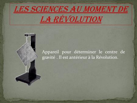 Les sciences au moment de la révolution Appareil pour déterminer le centre de gravité. Il est antérieur à la Révolution.