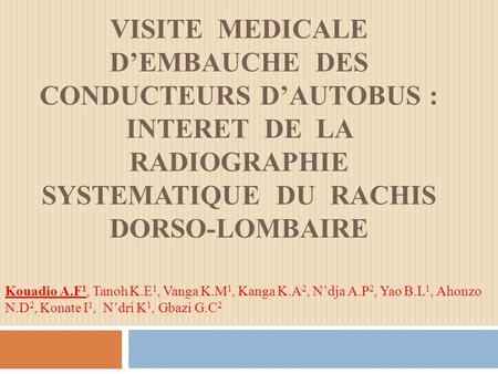 VISITE MEDICALE D’EMBAUCHE DES CONDUCTEURS D’AUTOBUS : INTERET DE LA RADIOGRAPHIE SYSTEMATIQUE DU RACHIS DORSO-LOMBAIRE Kouadio A.F1, Tanoh.
