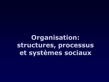 Organisation: structures, processus et systèmes sociaux