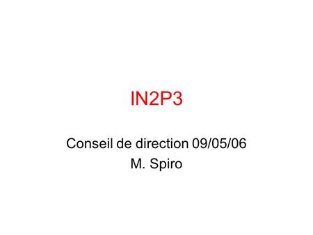 IN2P3 Conseil de direction 09/05/06 M. Spiro. Contribuer au développement des recherches sur les grandes lois de la physique : PHYSIQUE DES PARTICULES.