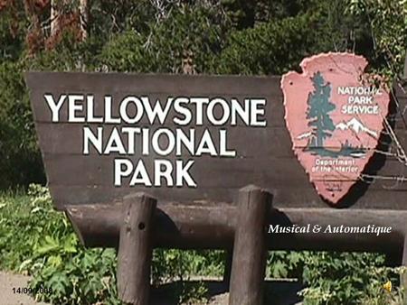 14/09/2008 Musical & Automatique Le Yellowstone National Park, qui s'étend majoritairement dans l'État du Wyoming. Il a été créé en 1872.