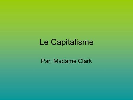 Le Capitalisme Par: Madame Clark.