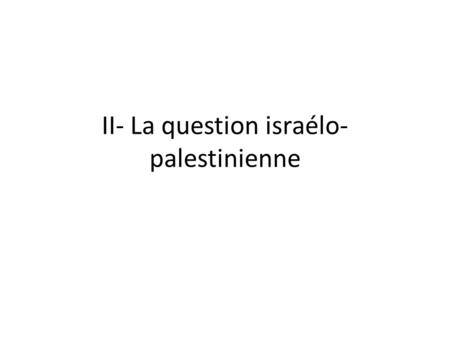 II- La question israélo- palestinienne. Ben Gourion proclame l’Etat d’Israël Le 14 mai 1948 doc 1 p 116 A) Du projet sioniste au plan de partage.
