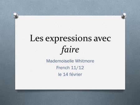 Les expressions avec faire Mademoiselle Whitmore French 11/12 le 14 février.