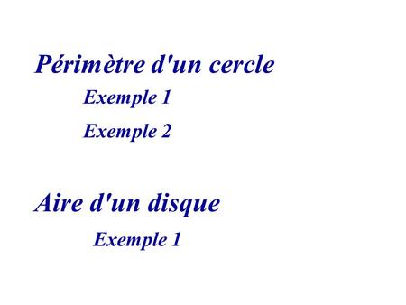 Périmètre d'un cercle Exemple 1 Exemple 2 Aire d'un disque Exemple 1.