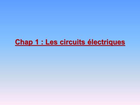 Chap 1 : Les circuits électriques