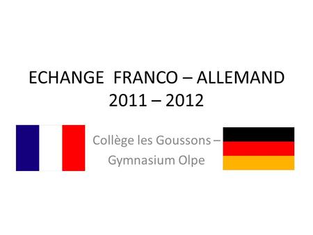 ECHANGE FRANCO – ALLEMAND 2011 – 2012 Collège les Goussons – Gymnasium Olpe.