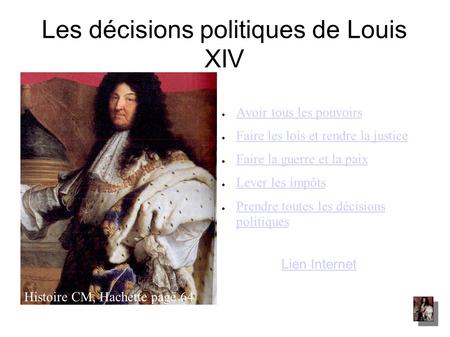 Les décisions politiques de Louis XIV ● Avoir tous les pouvoirs Avoir tous les pouvoirs ● Faire les lois et rendre la justice Faire les lois et rendre.