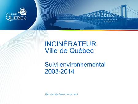 INCINÉRATEUR Ville de Québec Suivi environnemental 2008-2014 Service de l’environnement.