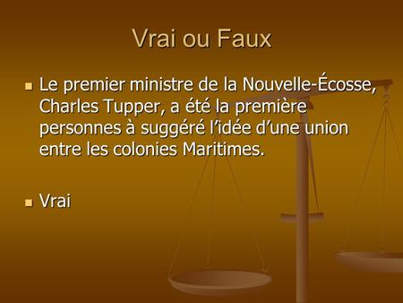 Vrai ou Faux Le premier ministre de la Nouvelle-Écosse, Charles Tupper, a été la première personnes à suggéré l’idée d’une union entre les colonies Maritimes.