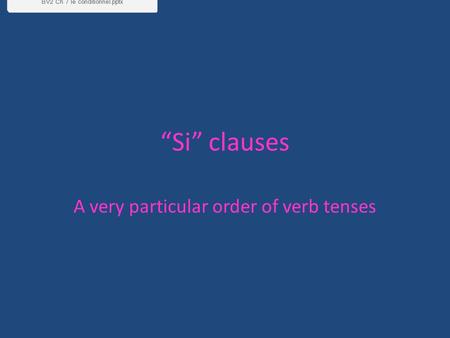 “Si” clauses A very particular order of verb tenses.