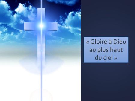« Gloire à Dieu au plus haut du ciel »