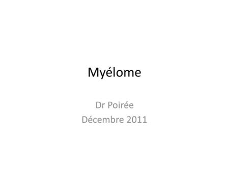 Myélome Dr Poirée Décembre 2011.