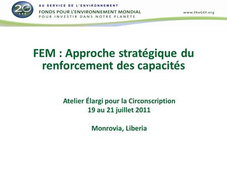FEM : Approche stratégique du renforcement des capacités Atelier Élargi pour la Circonscription 19 au 21 juillet 2011 Monrovia, Liberia.