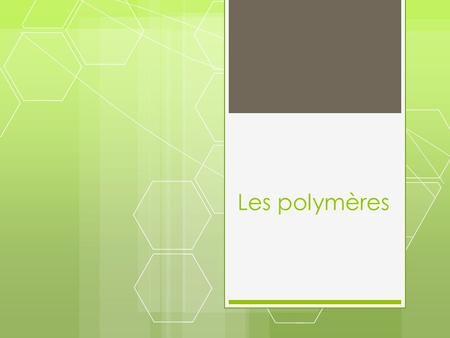 Les polymères.