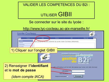 VALIDER LES COMPETENCES DU B2i : UTILISER GIBII Se connecter sur le site du lycée :  1) Cliquer sur l’onglet.