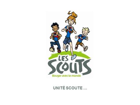 UNITÉ SCOUTE …. 2 LES SCOUTS Les Scouts, c’est : un mouvement de jeunesse éducatif ; un mouvement de jeunesse éducatif ; animé par des jeunes préalablement.