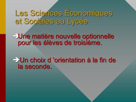 Les Sciences Économiques et Sociales au Lycée èUne matière nouvelle optionnelle pour les élèves de troisième. è Un choix d ’orientation à la fin de la.