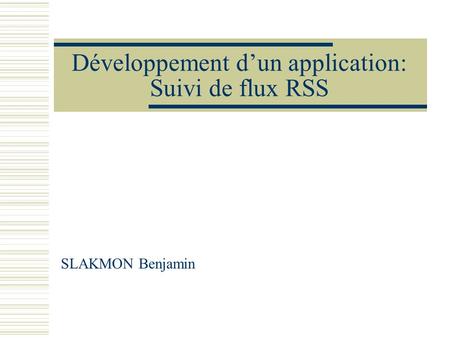 Développement d’un application: Suivi de flux RSS SLAKMON Benjamin.