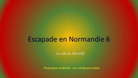 Escapade en Normandie 6 La ville de FALAISE Proposé par Jackdidier avec clichés personnels.