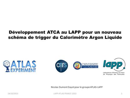 Nicolas Dumont Dayot pour le groupe ATLAS-LAPP 14/10/2013