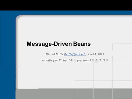 Message-Driven Beans Michel Buffa UNSA modifié par Richard Grin (version 1.0, 21/11/11)