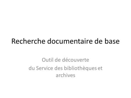 Recherche documentaire de base Outil de découverte du Service des bibliothèques et archives.