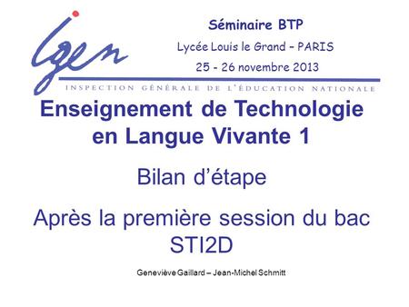 Geneviève Gaillard – Jean-Michel Schmitt Séminaire BTP Lycée Louis le Grand – PARIS 25 - 26 novembre 2013 Enseignement de Technologie en Langue Vivante.