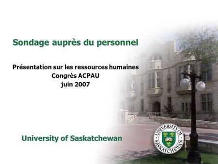 Sondage auprès du personnel Présentation sur les ressources humaines Congrès ACPAU juin 2007 University of Saskatchewan.